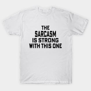 The Sarcasm is Strong with this one T-Shirt